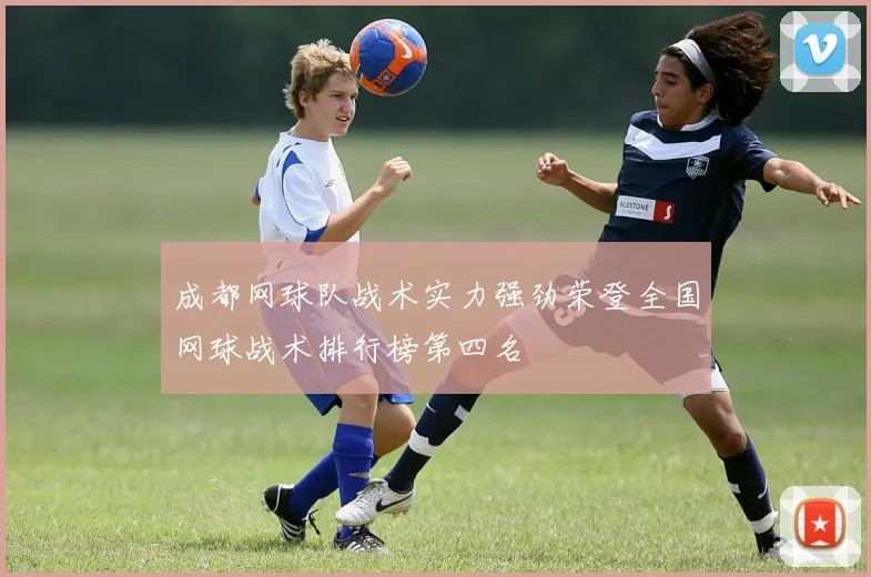 成都网球队战术实力强劲荣登全国网球战术排行榜第四名