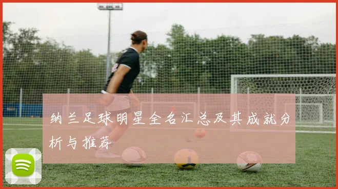 纳兰足球明星全名汇总及其成就分析与推荐